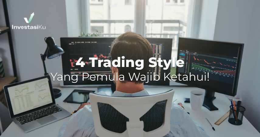 4 Trading Style Yang Pemula Wajib Ketahui!